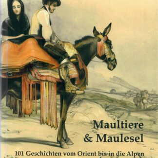 Maultiere & Maulesel — 101 Geschichten vom Orient bis in die Alpen
